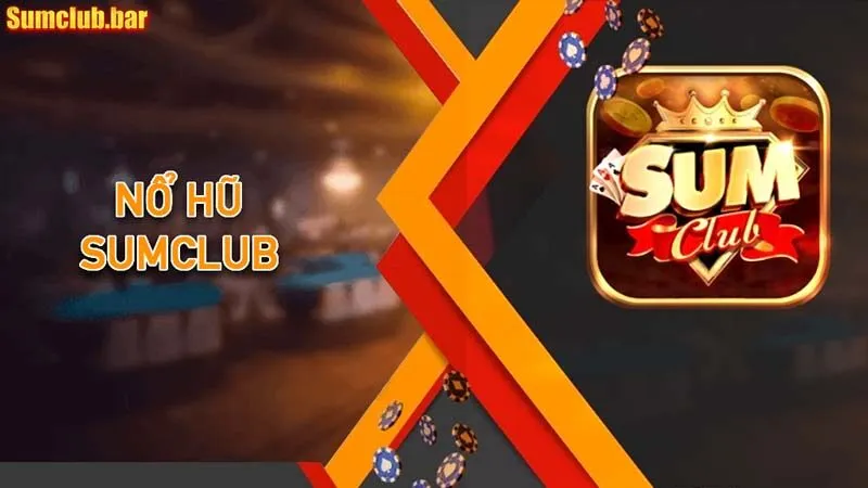 Nổ Hũ Sumclub – Jackpot bùng nổ với đa dạng chủ đề