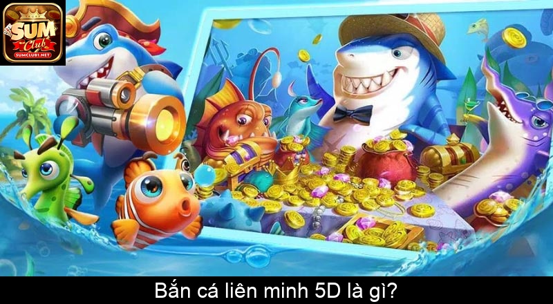 Bắn cá liên minh 5D là gì