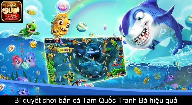 Bí quyết chơi bắn cá Tam Quốc Tranh Bá hiệu quả