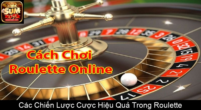 Các Chiến Lược Cược Hiệu Quả Trong Roulette
