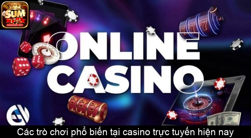 Các trò chơi phổ biến tại casino trực tuyến hiện nay
