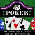 Cách Chơi Bài Poker Mỹ Đơn Giản Dành Cho Người Mới Bắt Đầu