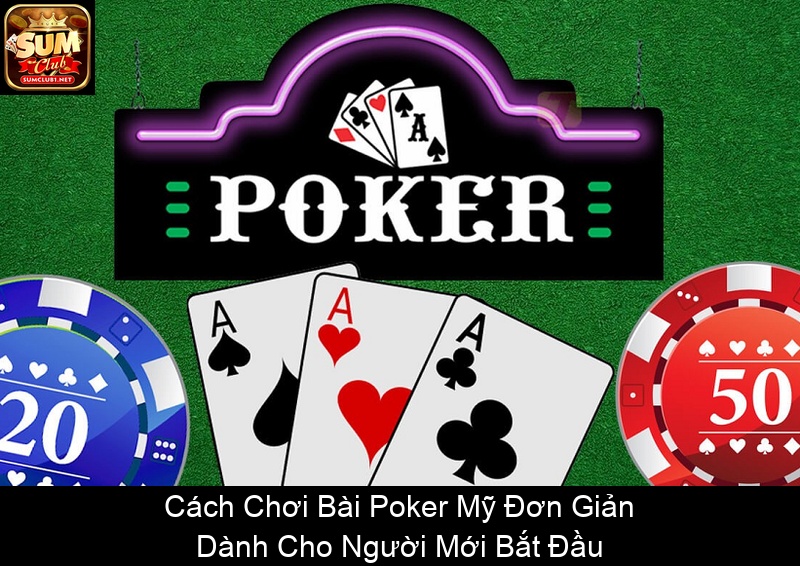 Cách Chơi Bài Poker Mỹ Đơn Giản Dành Cho Người Mới Bắt Đầu