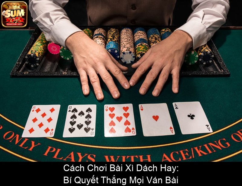 Cách Chơi Bài Xì Dách Hay Bí Quyết Thắng Mọi Ván Bài