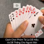 Cách Chơi Phỏm Tá La Dễ Hiểu Và Dễ Thắng Cho Người Mới