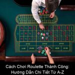 Cách Chơi Roulette Thành Công Hướng Dẫn Chi Tiết Từ A Z
