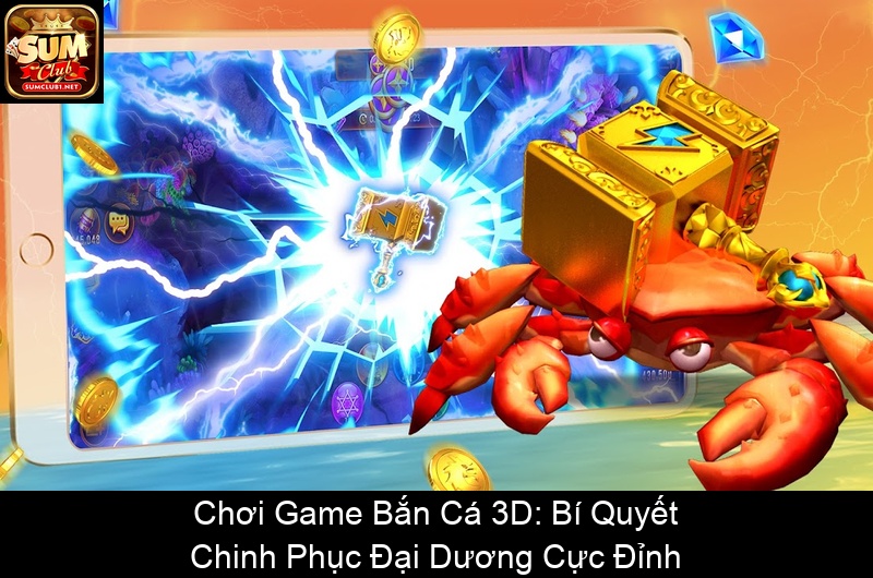 Chơi Game Bắn Cá 3D Bí Quyết Chinh Phục Đại Dương Cực Đỉnh