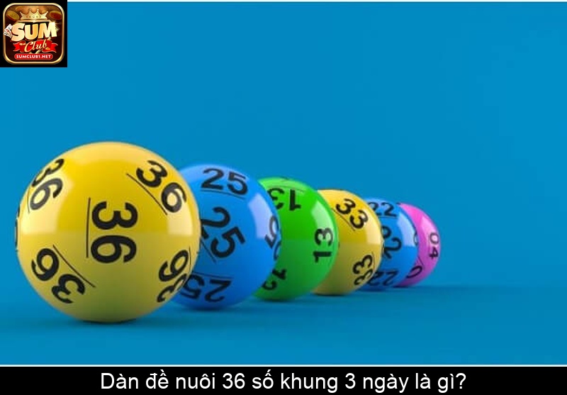 Dàn đề nuôi 36 số khung 3 ngày là gì