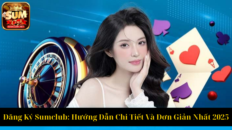 Đăng Ký Sumclub Hướng Dẫn Chi Tiết Và Đơn Giản Nhất 2025