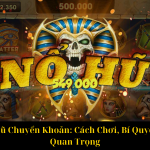 Game Nổ Hũ Chuyển Khoản Cách Chơi, Bí Quyết Và Lưu Ý Quan Trọng