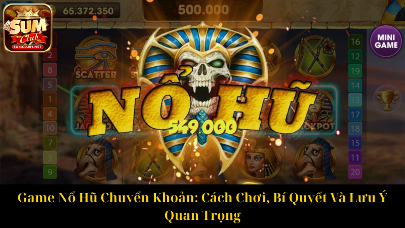 Game Nổ Hũ Chuyển Khoản Cách Chơi, Bí Quyết Và Lưu Ý Quan Trọng