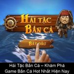 Hải Tặc Bắn Cá – Khám Phá Game Bắn Cá Hot Nhất Hiện Nay
