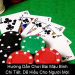 Hướng Dẫn Chơi Bài Mậu Binh Chi Tiết, Dễ Hiểu Cho Người Mới