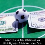 Kèo 1 1.5 Là Gì Cách Đọc Và Kinh Nghiệm Đánh Kèo Hiệu Quả