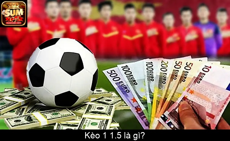Kèo 1 1.5 là gì