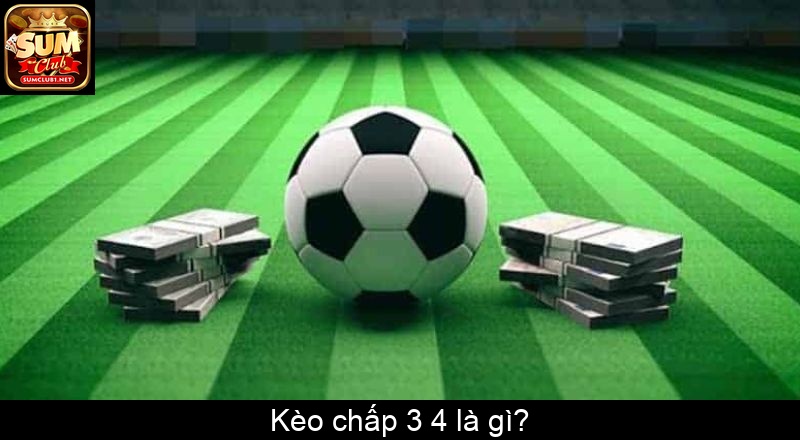 Kèo chấp 3 4 là gì