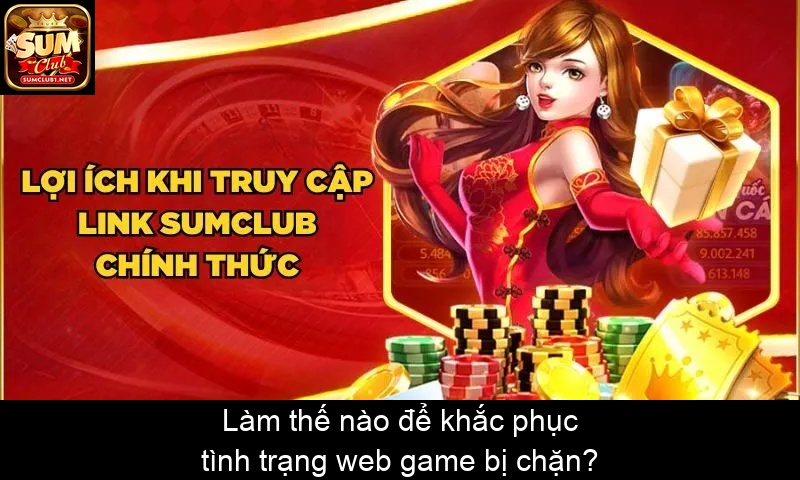 Làm thế nào để khắc phục tình trạng web game bị chặn