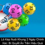 Lô Kép Nuôi Khung 2 Ngày Chính Xác Bí Quyết Ăn Tiền Hiệu Quả