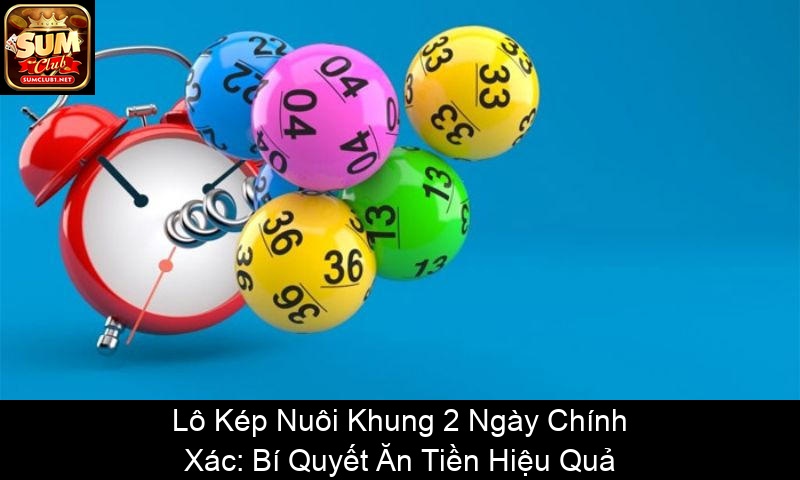 Lô Kép Nuôi Khung 2 Ngày Chính Xác Bí Quyết Ăn Tiền Hiệu Quả