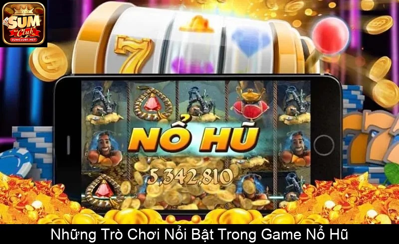 Những Trò Chơi Nổi Bật Trong Game Nổ Hũ