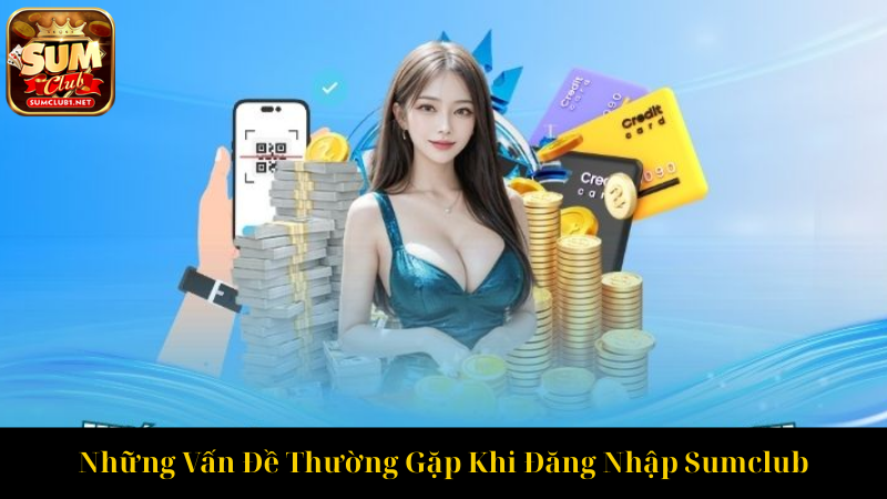 Những Vấn Đề Thường Gặp Khi Đăng Nhập Sumclub