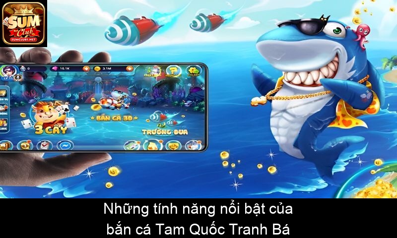 Những tính năng nổi bật của bắn cá Tam Quốc Tranh Bá