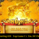 Nổ Hũ Đổi Thưởng iOS Top Game Uy Tín, Dễ Chơi, Dễ Trúng