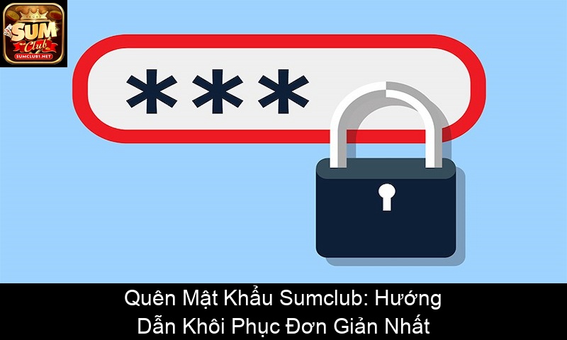 Quên Mật Khẩu Sumclub Hướng Dẫn Khôi Phục Đơn Giản Nhất