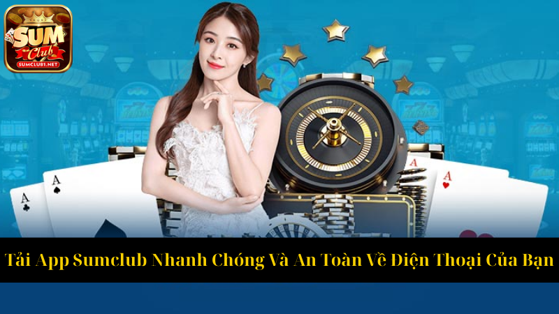 Tải App Sumclub Nhanh Chóng Và An Toàn Về Điện Thoại Của Bạn