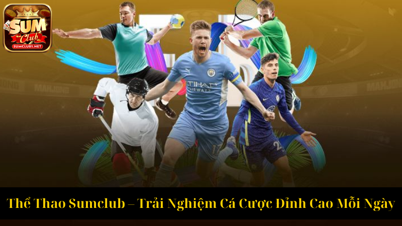 Thể Thao Sumclub – Trải Nghiệm Cá Cược Đỉnh Cao Mỗi Ngày