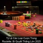 Tỷ Lệ Các Loại Cược Trong Roulette Bí Quyết Thắng Lớn 2025