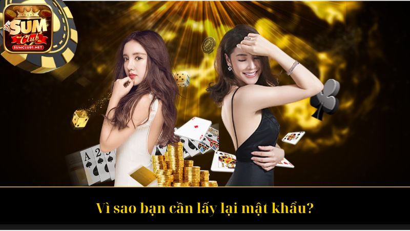Vì sao bạn cần lấy lại mật khẩu
